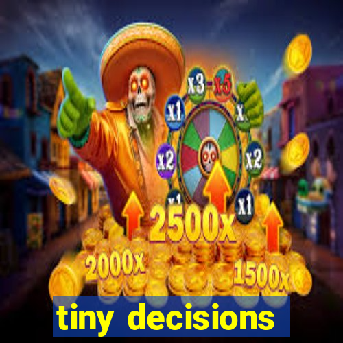 tiny decisions